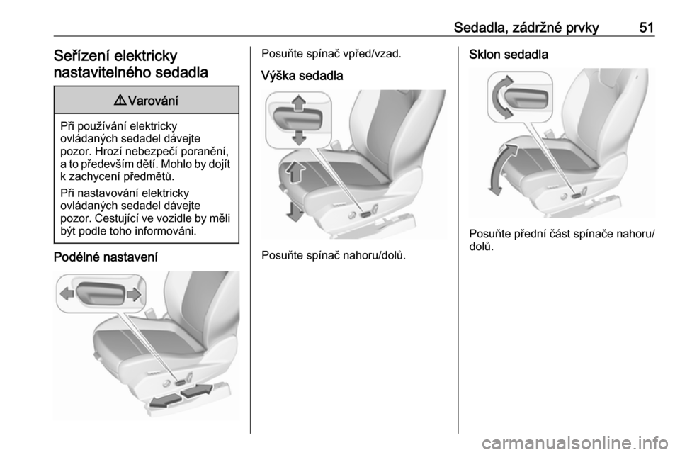 OPEL GRANDLAND X 2018  Uživatelská příručka (in Czech) Sedadla, zádržné prvky51Seřízení elektrickynastavitelného sedadla9 Varování
Při používání elektricky
ovládaných sedadel dávejte
pozor. Hrozí nebezpečí poranění,
a to především