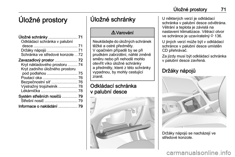 OPEL GRANDLAND X 2018  Uživatelská příručka (in Czech) Úložné prostory71Úložné prostoryÚložné schránky..........................71
Odkládací schránka v palubní desce ........................................ 71
Držáky nápojů .............