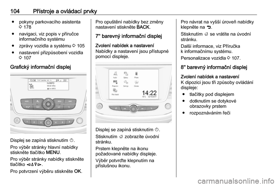 OPEL GRANDLAND X 2019  Uživatelská příručka (in Czech) 104Přístroje a ovládací prvky● pokyny parkovacího asistenta3 178
● navigaci, viz popis v příručce informačního systému
● zprávy vozidla a systému  3 105
● nastavení přizpůsoben