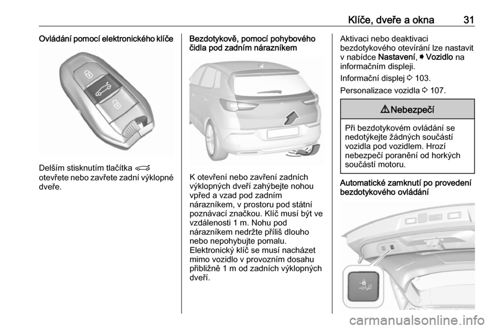 OPEL GRANDLAND X 2019  Uživatelská příručka (in Czech) Klíče, dveře a okna31Ovládání pomocí elektronického klíče
Delším stisknutím tlačítka P
otevřete nebo zavřete zadní výklopné dveře.
Bezdotykově, pomocí pohybového
čidla pod zad