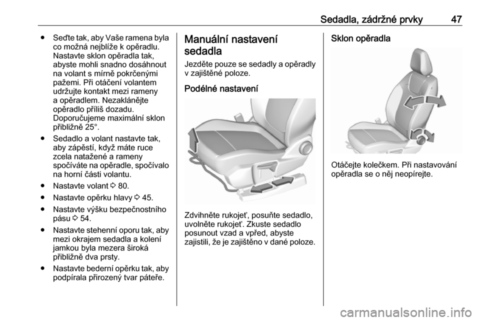 OPEL GRANDLAND X 2019  Uživatelská příručka (in Czech) Sedadla, zádržné prvky47●Seďte tak, aby Vaše ramena byla
co možná nejblíže k opěradlu.
Nastavte sklon opěradla tak,
abyste mohli snadno dosáhnout
na volant s mírně pokrčenými
pažemi