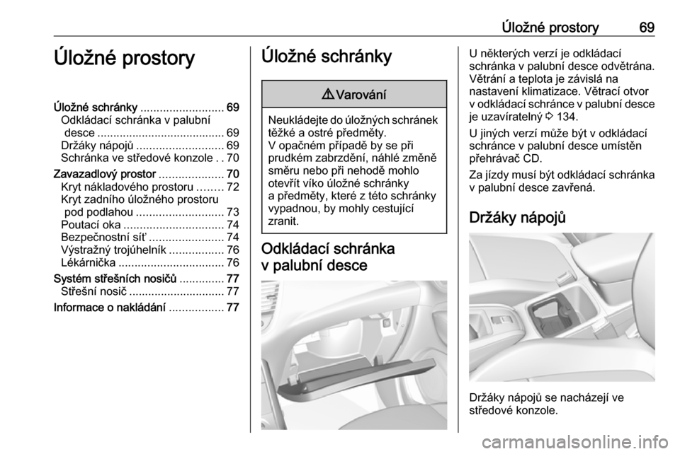 OPEL GRANDLAND X 2019  Uživatelská příručka (in Czech) Úložné prostory69Úložné prostoryÚložné schránky..........................69
Odkládací schránka v palubní desce ........................................ 69
Držáky nápojů .............