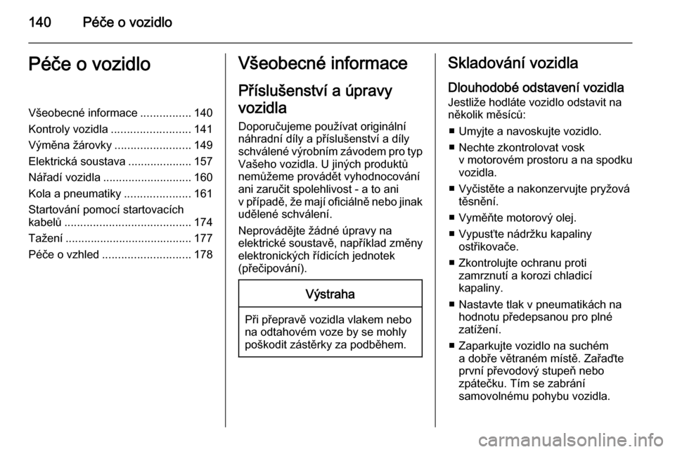OPEL MOVANO_B 2015 Uživatelská příručka (in Czech) 140Péče o vozidloPéče o vozidloVšeobecné informace................140
Kontroly vozidla ......................... 141
Výměna žárovky ........................149
Elektrická soustava ......... OPEL MOVANO_B 2015 Uživatelská příručka (in Czech) 140Péče o vozidloPéče o vozidloVšeobecné informace................140
Kontroly vozidla ......................... 141
Výměna žárovky ........................149
Elektrická soustava .........
