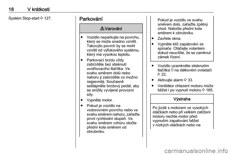 OPEL MOVANO_B 2016.5  Uživatelská příručka (in Czech) 18V krátkostiSystém Stop-start 3 127.Parkování9 Varování
● Vozidlo neparkujte na povrchu,
který se může snadno vznítit.
Takovýto povrch by se mohl
vznítit od výfukového systému,
kter