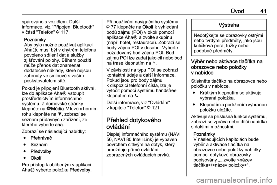 OPEL VIVARO B 2017.5 Příručka k informačnímu systému (in Czech) Úvod41spárováno s vozidlem. Další
informace, viz "Připojení Bluetooth" v části "Telefon" 3 117.
Poznámky
Aby bylo možné používat aplikaci
AhaⓇ, musí být v chytrém telefonu
povoleno OPEL VIVARO B 2017.5 Příručka k informačnímu systému (in Czech) Úvod41spárováno s vozidlem. Další
informace, viz "Připojení Bluetooth" v části "Telefon" 3 117.
Poznámky
Aby bylo možné používat aplikaci
AhaⓇ, musí být v chytrém telefonu
povoleno