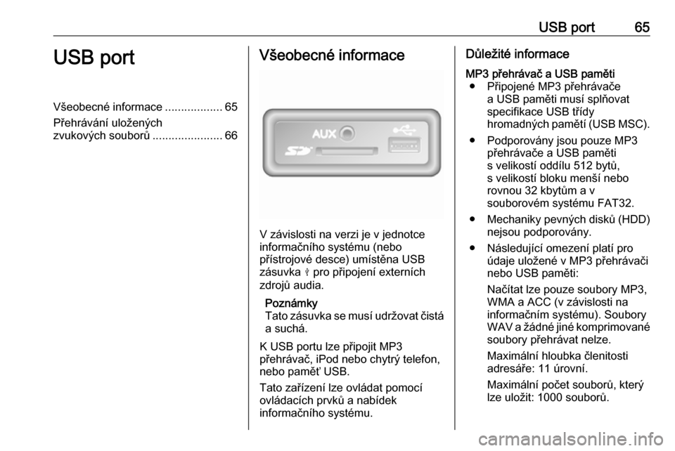 OPEL VIVARO B 2018.5 Příručka k informačnímu systému (in Czech) USB port65USB portVšeobecné informace..................65
Přehrávání uložených zvukových souborů ......................66Všeobecné informace
V závislosti na verzi je v jednotce
informačn OPEL VIVARO B 2018.5 Příručka k informačnímu systému (in Czech) USB port65USB portVšeobecné informace..................65
Přehrávání uložených zvukových souborů ......................66Všeobecné informace
V závislosti na verzi je v jednotce
informačn