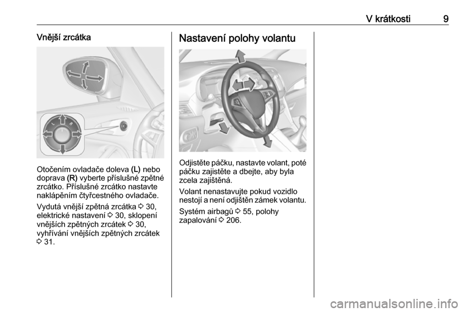 OPEL ZAFIRA C 2018  Uživatelská příručka (in Czech) V krátkosti9Vnější zrcátka
Otočením ovladače doleva (L) nebo
doprava  (R) vyberte příslušné zpětné
zrcátko. Příslušné zrcátko nastavte
naklápěním čtyřcestného ovladače.
Vydu