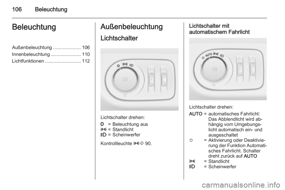 OPEL ADAM 2015  Betriebsanleitung (in German) 106BeleuchtungBeleuchtungAußenbeleuchtung....................106
Innenbeleuchtung ......................110
Lichtfunktionen .......................... 112Außenbeleuchtung
Lichtschalter
Lichtschalter