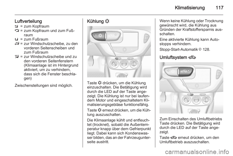 OPEL ADAM 2015  Betriebsanleitung (in German) Klimatisierung117
LuftverteilungM=zum KopfraumL=zum Kopfraum und zum Fuß‐
raumK=zum FußraumJ=zur Windschutzscheibe, zu den
vorderen Seitenscheiben und
zum Fußrauml=zur Windschutzscheibe und zu
de