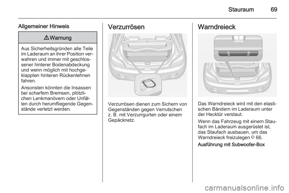 OPEL ADAM 2015  Betriebsanleitung (in German) Stauraum69
Allgemeiner Hinweis9Warnung
Aus Sicherheitsgründen alle Teile
im Laderaum an ihrer Position ver‐ wahren und immer mit geschlos‐
sener hinterer Bodenabdeckung und wenn möglich mit hoch