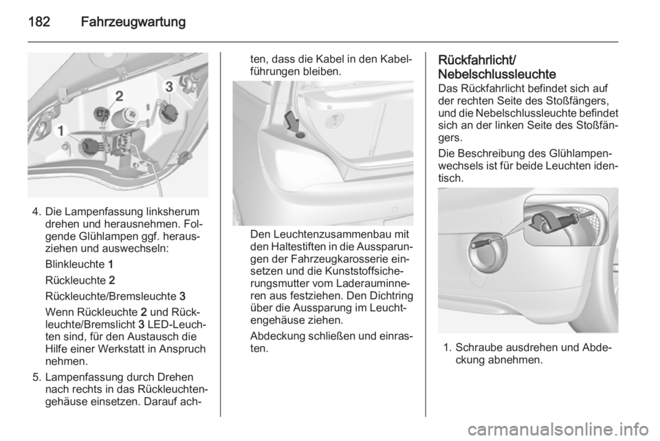 OPEL ADAM 2015.5  Betriebsanleitung (in German) 182Fahrzeugwartung
4. Die Lampenfassung linksherumdrehen und herausnehmen. Fol‐
gende Glühlampen ggf. heraus‐
ziehen und auswechseln:
Blinkleuchte  1
Rückleuchte  2
Rückleuchte/Bremsleuchte  3
