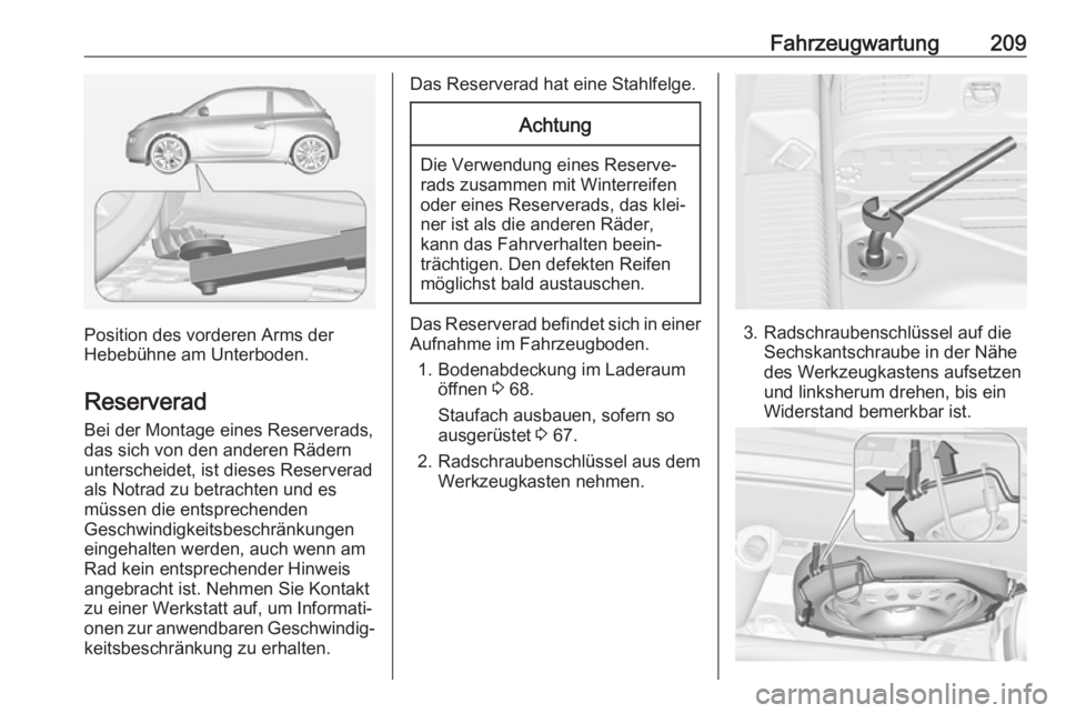 OPEL ADAM 2017 Betriebsanleitung (in German) Fahrzeugwartung209
Position des vorderen Arms der
Hebebühne am Unterboden.
Reserverad Bei der Montage eines Reserverads,das sich von den anderen Rädern unterscheidet, ist dieses Reserverad
als Notra OPEL ADAM 2017 Betriebsanleitung (in German) Fahrzeugwartung209
Position des vorderen Arms der
Hebebühne am Unterboden.
Reserverad Bei der Montage eines Reserverads,das sich von den anderen Rädern unterscheidet, ist dieses Reserverad
als Notra