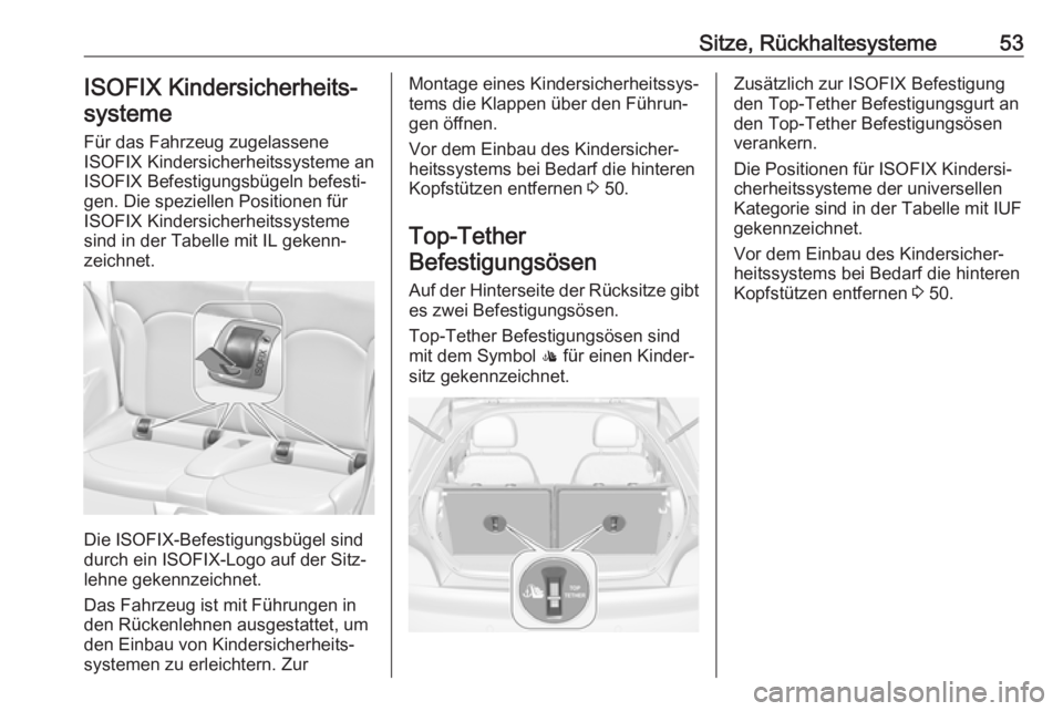 OPEL ADAM 2017  Betriebsanleitung (in German) Sitze, Rückhaltesysteme53ISOFIX Kindersicherheits‐
systeme
Für das Fahrzeug zugelassene
ISOFIX Kindersicherheitssysteme an ISOFIX Befestigungsbügeln befesti‐
gen. Die speziellen Positionen für