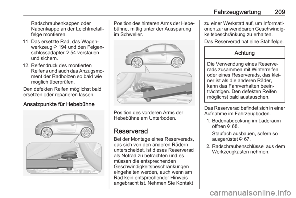 OPEL ADAM 2018 Betriebsanleitung (in German) Fahrzeugwartung209Radschraubenkappen oder
Nabenkappe an der Leichtmetall‐
felge montieren.
11. Das ersetzte Rad, das Wagen‐ werkzeug 3 194 und den Felgen‐
schlossadapter 3 54 verstauen
und sic OPEL ADAM 2018 Betriebsanleitung (in German) Fahrzeugwartung209Radschraubenkappen oder
Nabenkappe an der Leichtmetall‐
felge montieren.
11. Das ersetzte Rad, das Wagen‐ werkzeug 3 194 und den Felgen‐
schlossadapter 3 54 verstauen
und sic