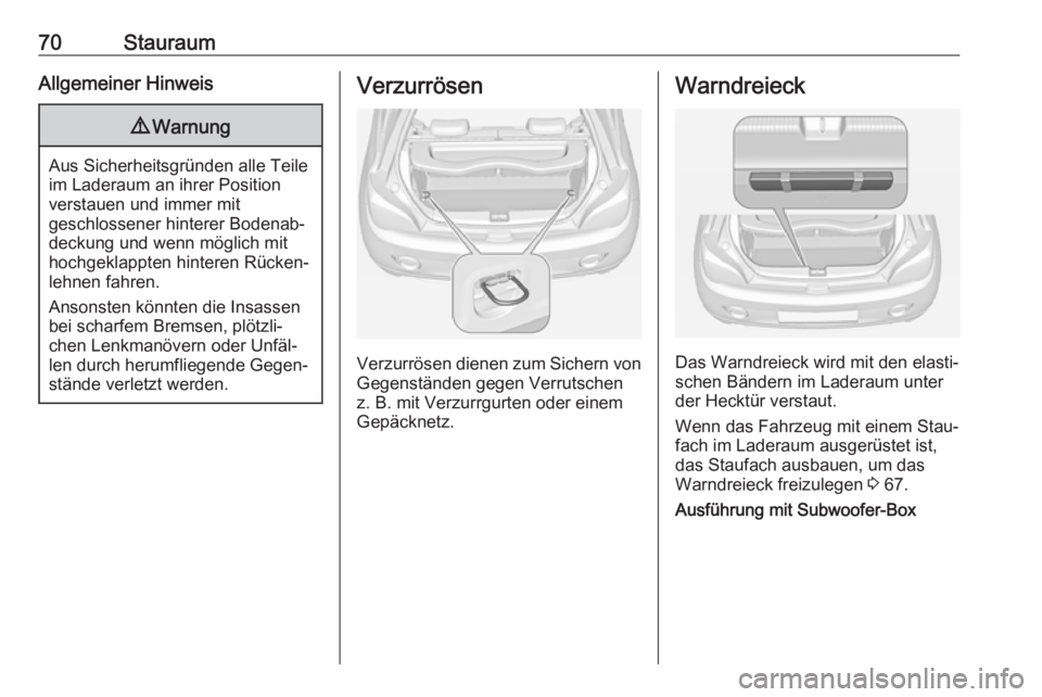 OPEL ADAM 2018  Betriebsanleitung (in German) 70StauraumAllgemeiner Hinweis9Warnung
Aus Sicherheitsgründen alle Teile
im Laderaum an ihrer Position
verstauen und immer mit
geschlossener hinterer Bodenab‐
deckung und wenn möglich mit
hochgekla
