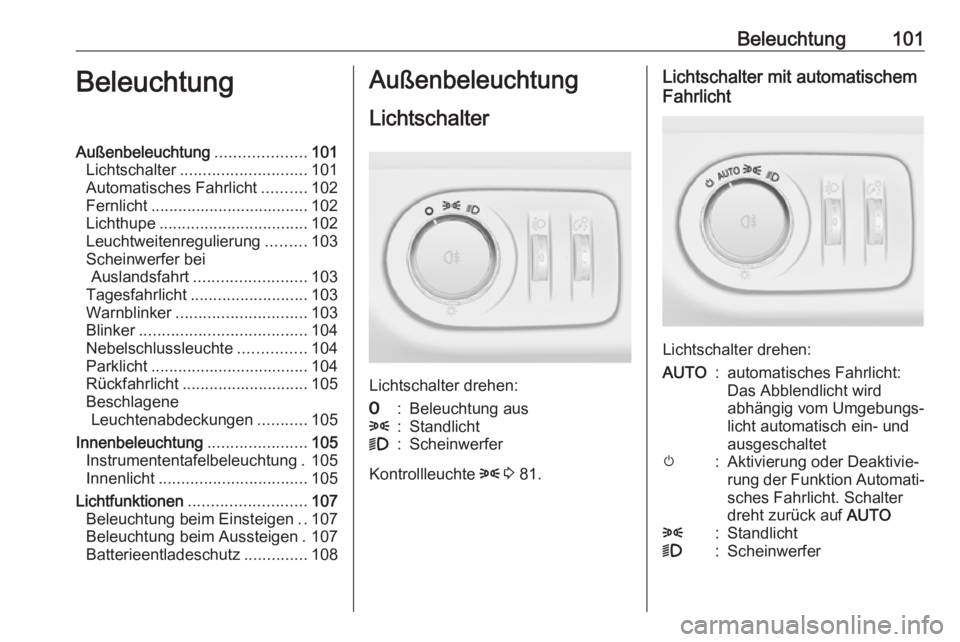 OPEL ADAM 2019  Betriebsanleitung (in German) Beleuchtung101BeleuchtungAußenbeleuchtung....................101
Lichtschalter ............................ 101
Automatisches Fahrlicht ..........102
Fernlicht ................................... 102