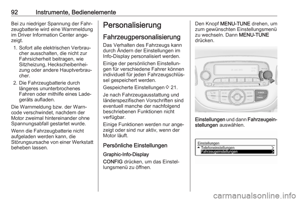 OPEL ADAM 2019  Betriebsanleitung (in German) 92Instrumente, BedienelementeBei zu niedriger Spannung der Fahr‐
zeugbatterie wird eine Warnmeldung
im Driver Information Center ange‐
zeigt.
1. Sofort alle elektrischen Verbrau‐ cher ausschalte