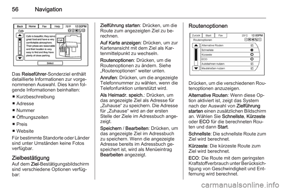 OPEL AMPERA 2014  Infotainment-Handbuch (in German) 56Navigation
Das Reiseführer -Sonderziel enthält
detaillierte Informationen zur vorge‐
nommenen Auswahl. Dies kann fol‐
gende Informationen beinhalten:
■ Kurzbeschreibung
■ Adresse
■ Numme
