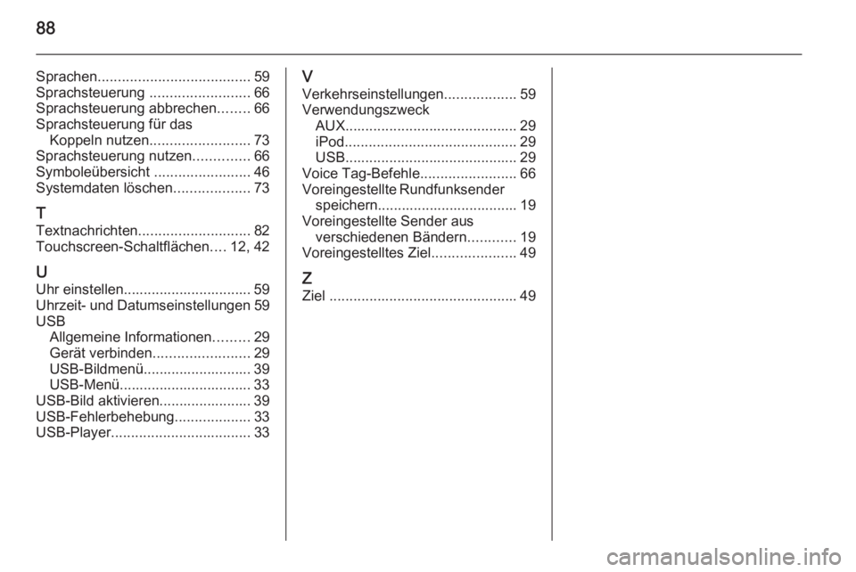 OPEL AMPERA 2014  Infotainment-Handbuch (in German) 88
Sprachen...................................... 59
Sprachsteuerung  .........................66
Sprachsteuerung abbrechen ........66
Sprachsteuerung für das Koppeln nutzen .........................