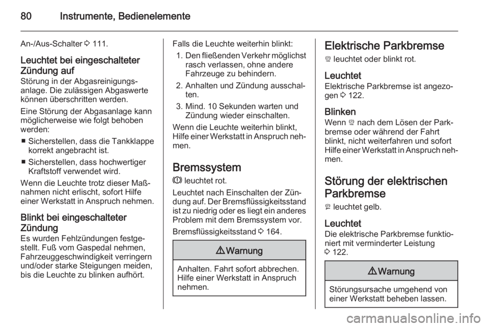 OPEL AMPERA 2014 Betriebsanleitung (in German) 80Instrumente, Bedienelemente
An-/Aus-Schalter 3 111.
Leuchtet bei eingeschalteter Zündung auf
Störung in der Abgasreinigungs‐
anlage. Die zulässigen Abgaswerte
können überschritten werden.
Ein OPEL AMPERA 2014 Betriebsanleitung (in German) 80Instrumente, Bedienelemente
An-/Aus-Schalter 3 111.
Leuchtet bei eingeschalteter Zündung auf
Störung in der Abgasreinigungs‐
anlage. Die zulässigen Abgaswerte
können überschritten werden.
Ein