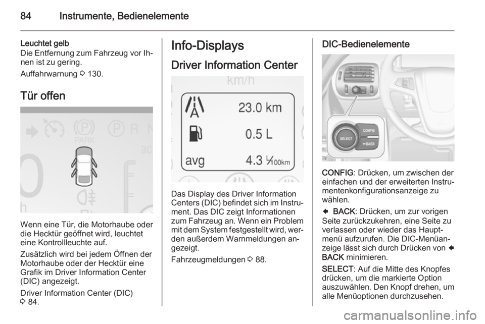 OPEL AMPERA 2014 Betriebsanleitung (in German) 84Instrumente, Bedienelemente
Leuchtet gelb
Die Entfernung zum Fahrzeug vor Ih‐ nen ist zu gering.
Auffahrwarnung 3 130.
Tür offen
Wenn eine Tür, die Motorhaube oder
die Hecktür geöffnet wird, OPEL AMPERA 2014 Betriebsanleitung (in German) 84Instrumente, Bedienelemente
Leuchtet gelb
Die Entfernung zum Fahrzeug vor Ih‐ nen ist zu gering.
Auffahrwarnung 3 130.
Tür offen
Wenn eine Tür, die Motorhaube oder
die Hecktür geöffnet wird,