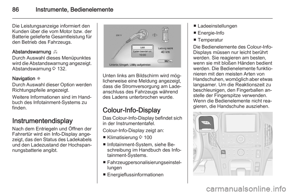 OPEL AMPERA 2014  Betriebsanleitung (in German) 86Instrumente, Bedienelemente
Die Leistungsanzeige informiert den
Kunden über die vom Motor bzw. der Batterie gelieferte Gesamtleistung für
den Betrieb des Fahrzeugs.
Abstandswarnung  E
Durch Auswah