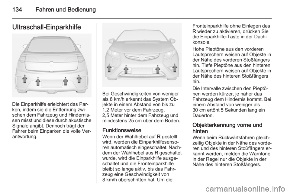 OPEL AMPERA 2015  Betriebsanleitung (in German) 134Fahren und BedienungUltraschall-Einparkhilfe
Die Einparkhilfe erleichtert das Par‐
ken, indem sie die Entfernung zwi‐
schen dem Fahrzeug und Hindernis‐
sen misst und diese durch akustische Si