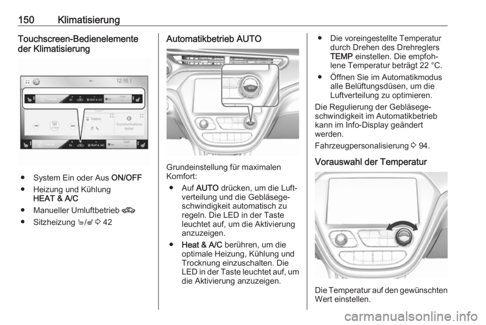 OPEL AMPERA E 2018.5  Betriebsanleitung (in German) 150KlimatisierungTouchscreen-Bedienelemente
der Klimatisierung
● System Ein oder Aus  ON/OFF
● Heizung und Kühlung HEAT & A/C
● Manueller Umluftbetrieb  4
● Sitzheizung  +/q  3  42
Automatikb