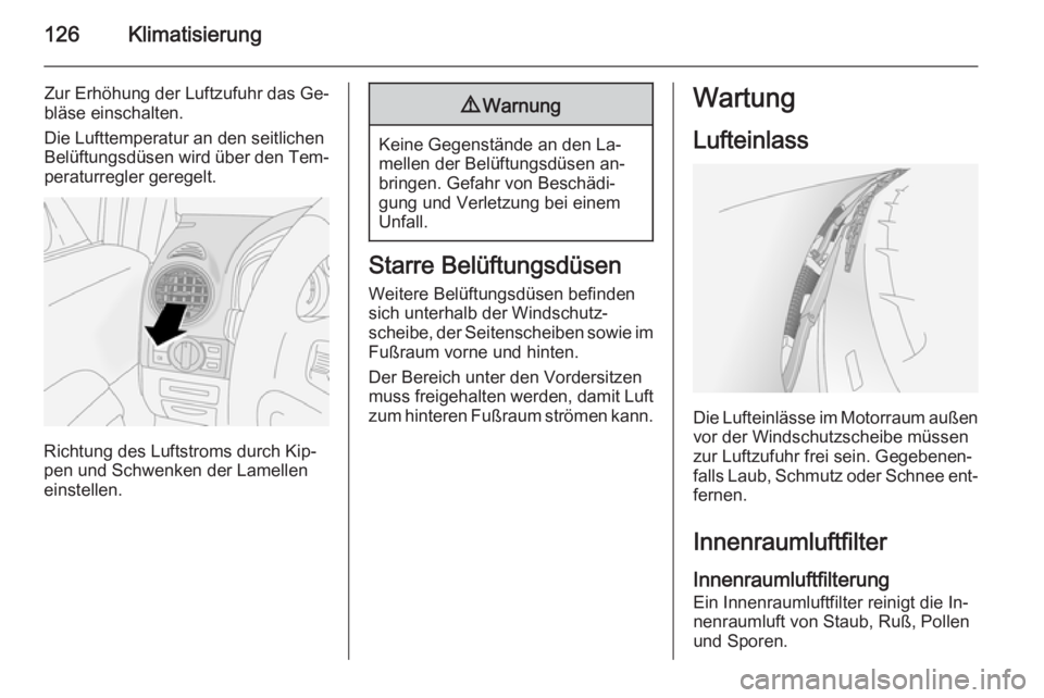 OPEL ANTARA 2015  Betriebsanleitung (in German) 126Klimatisierung
Zur Erhöhung der Luftzufuhr das Ge‐
bläse einschalten.
Die Lufttemperatur an den seitlichen
Belüftungsdüsen wird über den Tem‐
peraturregler geregelt.
Richtung des Luftstrom