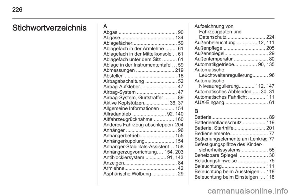 OPEL ANTARA 2015  Betriebsanleitung (in German) 226StichwortverzeichnisAAbgas  .......................................... 90
Abgase ....................................... 134
Ablagefächer ................................ 59
Ablagefach in der Arml
