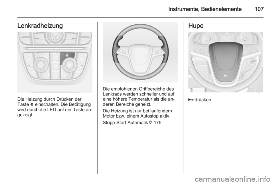 OPEL ASTRA J 2014  Betriebsanleitung (in German) Instrumente, Bedienelemente107Lenkradheizung
Die Heizung durch Drücken der
Taste  * einschalten. Die Betätigung
wird durch die LED auf der Taste an‐
gezeigt.
Die empfohlenen Griffbereiche des
Lenk