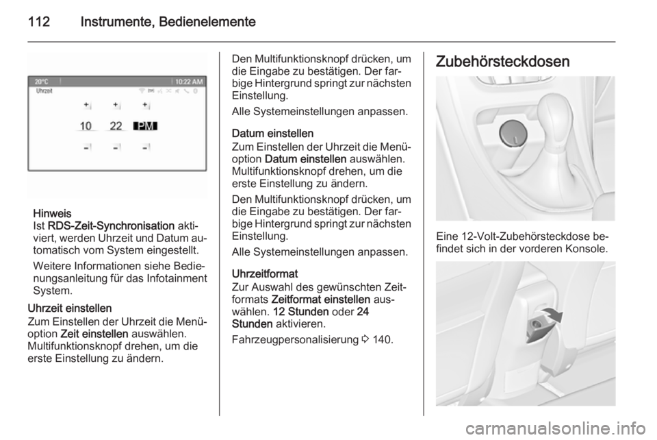 OPEL ASTRA J 2014 Betriebsanleitung (in German) 112Instrumente, Bedienelemente
Hinweis
Ist RDS-Zeit-Synchronisation akti‐
viert, werden Uhrzeit und Datum au‐ tomatisch vom System eingestellt.
Weitere Informationen siehe Bedie‐ nungsanleitun OPEL ASTRA J 2014 Betriebsanleitung (in German) 112Instrumente, Bedienelemente
Hinweis
Ist RDS-Zeit-Synchronisation akti‐
viert, werden Uhrzeit und Datum au‐ tomatisch vom System eingestellt.
Weitere Informationen siehe Bedie‐ nungsanleitun