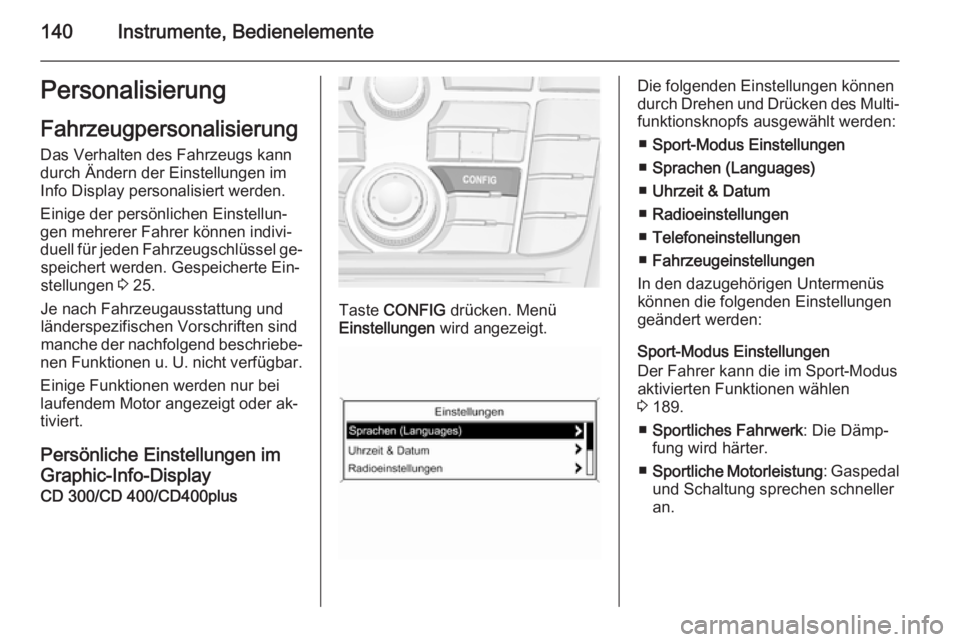 OPEL ASTRA J 2014 Betriebsanleitung (in German) 140Instrumente, BedienelementePersonalisierung
Fahrzeugpersonalisierung Das Verhalten des Fahrzeugs kann
durch Ändern der Einstellungen im
Info Display personalisiert werden.
Einige der persönlichen OPEL ASTRA J 2014 Betriebsanleitung (in German) 140Instrumente, BedienelementePersonalisierung
Fahrzeugpersonalisierung Das Verhalten des Fahrzeugs kann
durch Ändern der Einstellungen im
Info Display personalisiert werden.
Einige der persönlichen