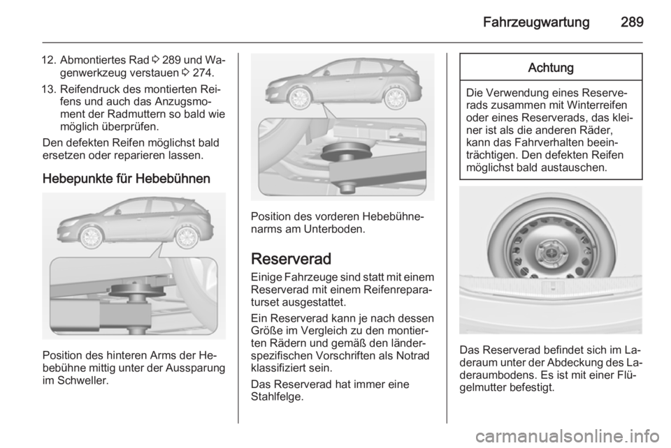 OPEL ASTRA J 2014 Betriebsanleitung (in German) Fahrzeugwartung289
12.Abmontiertes Rad 3 289 und Wa‐
genwerkzeug verstauen 3 274.
13. Reifendruck des montierten Rei‐ fens und auch das Anzugsmo‐ment der Radmuttern so bald wie
möglich über OPEL ASTRA J 2014 Betriebsanleitung (in German) Fahrzeugwartung289
12.Abmontiertes Rad 3 289 und Wa‐
genwerkzeug verstauen 3 274.
13. Reifendruck des montierten Rei‐ fens und auch das Anzugsmo‐ment der Radmuttern so bald wie
möglich über