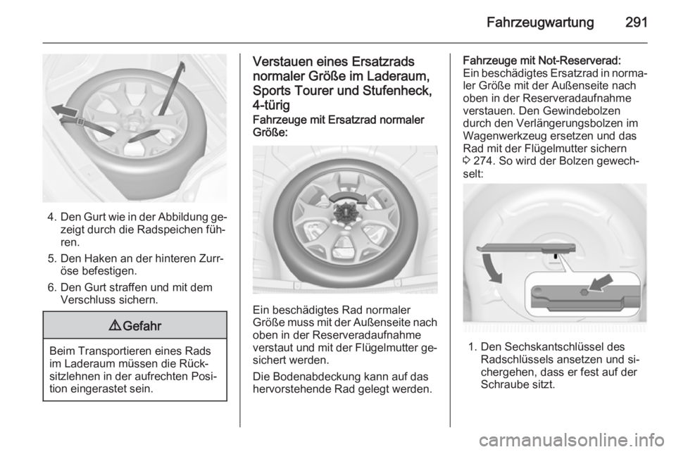 OPEL ASTRA J 2014 Betriebsanleitung (in German) Fahrzeugwartung291
4.Den Gurt wie in der Abbildung ge‐
zeigt durch die Radspeichen füh‐
ren.
5. Den Haken an der hinteren Zurr‐ öse befestigen.
6. Den Gurt straffen und mit dem Verschluss sich OPEL ASTRA J 2014 Betriebsanleitung (in German) Fahrzeugwartung291
4.Den Gurt wie in der Abbildung ge‐
zeigt durch die Radspeichen füh‐
ren.
5. Den Haken an der hinteren Zurr‐ öse befestigen.
6. Den Gurt straffen und mit dem Verschluss sich