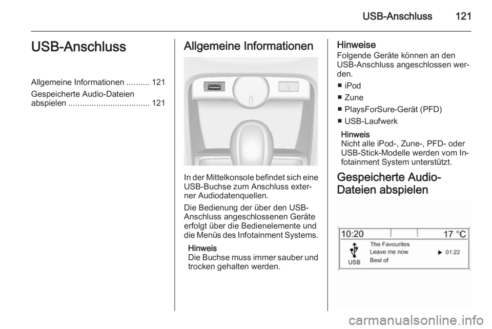 OPEL ASTRA J 2014.5  Infotainment-Handbuch (in German) USB-Anschluss121USB-AnschlussAllgemeine Informationen..........121
Gespeicherte Audio-Dateien
abspielen ................................... 121Allgemeine Informationen
In der Mittelkonsole befindet si