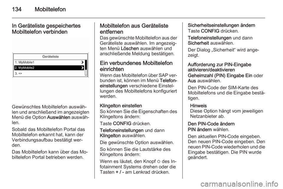 OPEL ASTRA J 2014.5  Infotainment-Handbuch (in German) 134Mobiltelefon
In Geräteliste gespeichertes
Mobiltelefon verbinden
Gewünschtes Mobiltelefon auswäh‐
len und anschließend im angezeigten Menü die Option  Auswählen auswäh‐
len.
Sobald das M
