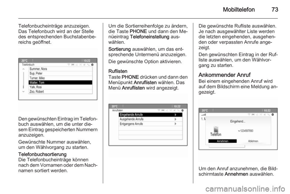 OPEL ASTRA J 2014.5  Infotainment-Handbuch (in German) Mobiltelefon73
Telefonbucheinträge anzuzeigen.Das Telefonbuch wird an der Stelle
des entsprechenden Buchstabenbe‐
reichs geöffnet.
Den gewünschten Eintrag im Telefon‐
buch auswählen, um die un