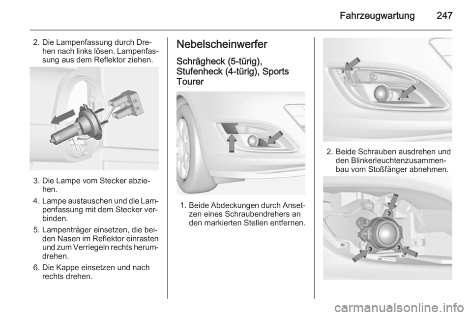 OPEL ASTRA J 2014.5  Betriebsanleitung (in German) Fahrzeugwartung247
2. Die Lampenfassung durch Dre‐hen nach links lösen. Lampenfas‐sung aus dem Reflektor ziehen.
3. Die Lampe vom Stecker abzie‐ hen.
4. Lampe austauschen und die Lam‐
penfass