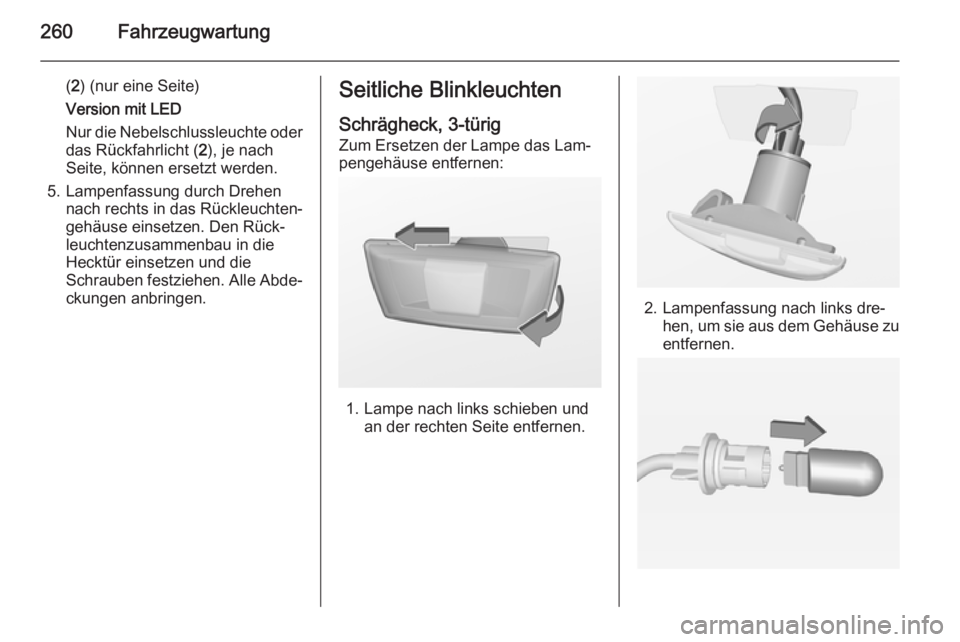 OPEL ASTRA J 2014.5  Betriebsanleitung (in German) 260Fahrzeugwartung
(2 ) (nur eine Seite)
Version mit LED
Nur die Nebelschlussleuchte oder
das Rückfahrlicht ( 2), je nach
Seite, können ersetzt werden.
5. Lampenfassung durch Drehen nach rechts in d