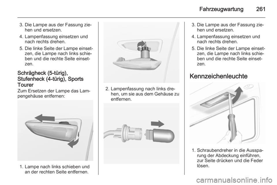 OPEL ASTRA J 2014.5  Betriebsanleitung (in German) Fahrzeugwartung261
3. Die Lampe aus der Fassung zie‐hen und ersetzen.
4. Lampenfassung einsetzen und nach rechts drehen.
5. Die linke Seite der Lampe einset‐ zen, die Lampe nach links schie‐
ben