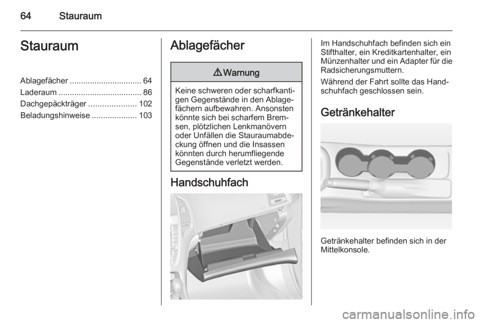 OPEL ASTRA J 2014.5  Betriebsanleitung (in German) 64StauraumStauraumAblagefächer ................................ 64
Laderaum ..................................... 86
Dachgepäckträger .....................102
Beladungshinweise ....................