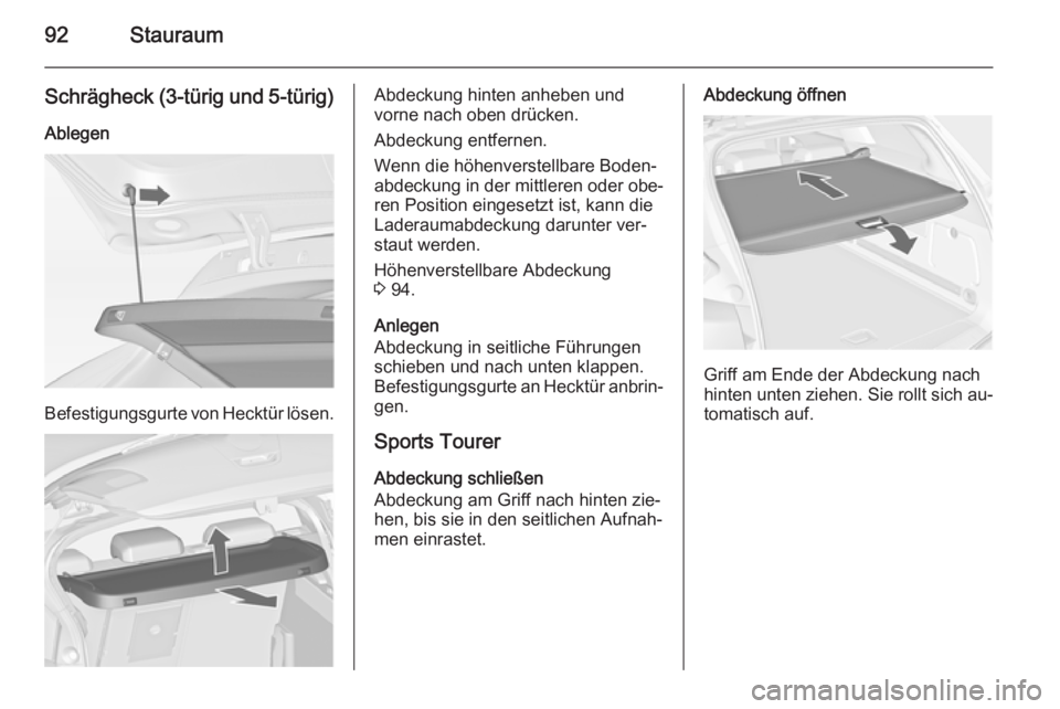 OPEL ASTRA J 2014.5  Betriebsanleitung (in German) 92Stauraum
Schrägheck (3-türig und 5-türig)
Ablegen
Befestigungsgurte von Hecktür lösen.
Abdeckung hinten anheben und
vorne nach oben drücken.
Abdeckung entfernen.
Wenn die höhenverstellbare Bo
