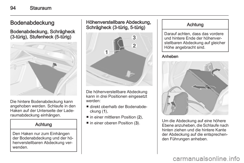 OPEL ASTRA J 2014.5  Betriebsanleitung (in German) 94StauraumBodenabdeckungBodenabdeckung, Schrägheck
(3-türig), Stufenheck (5-türig)
Die hintere Bodenabdeckung kann
angehoben werden. Schlaufe in den
Haken auf der Unterseite der Lade‐
raumabdecku