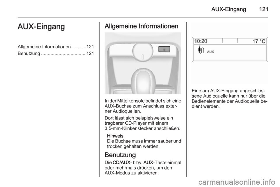 OPEL ASTRA J 2015  Infotainment-Handbuch (in German) AUX-Eingang121AUX-EingangAllgemeine Informationen..........121
Benutzung ................................. 121Allgemeine Informationen
In der Mittelkonsole befindet sich eine
AUX-Buchse zum Anschluss 