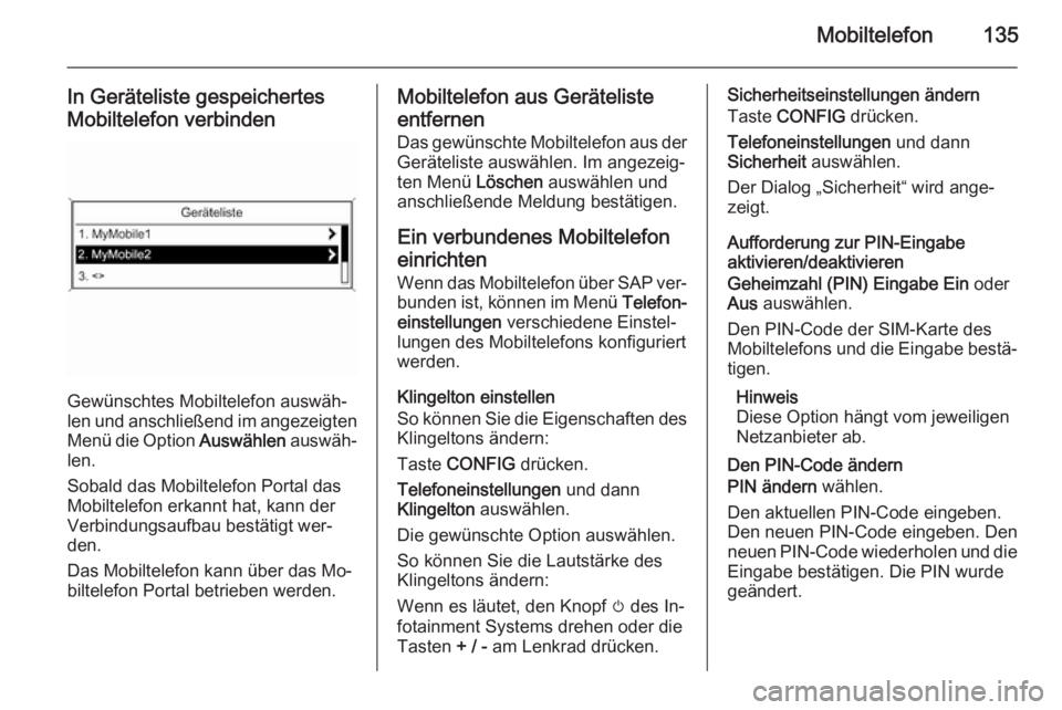 OPEL ASTRA J 2015 Infotainment-Handbuch (in German) Mobiltelefon135
In Geräteliste gespeichertesMobiltelefon verbinden
Gewünschtes Mobiltelefon auswäh‐
len und anschließend im angezeigten Menü die Option Auswählen auswäh‐
len.
Sobald das Mo OPEL ASTRA J 2015 Infotainment-Handbuch (in German) Mobiltelefon135
In Geräteliste gespeichertesMobiltelefon verbinden
Gewünschtes Mobiltelefon auswäh‐
len und anschließend im angezeigten Menü die Option Auswählen auswäh‐
len.
Sobald das Mo
