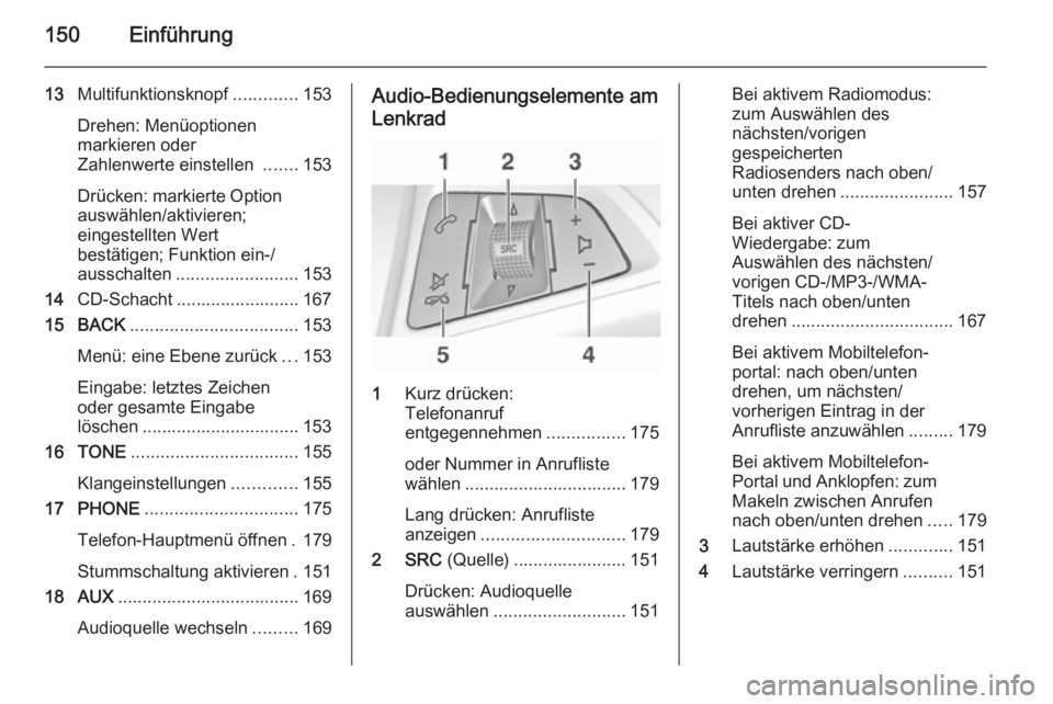 OPEL ASTRA J 2015  Infotainment-Handbuch (in German) 150Einführung
13Multifunktionsknopf .............153
Drehen: Menüoptionen
markieren oder
Zahlenwerte einstellen  .......153
Drücken: markierte Option
auswählen/aktivieren;
eingestellten Wert
best