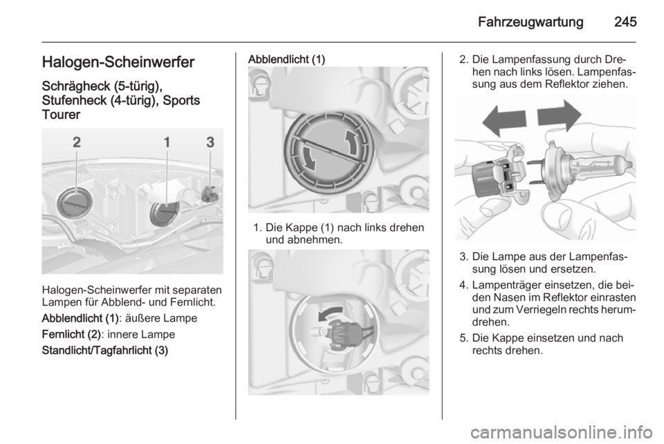 OPEL ASTRA J 2015  Betriebsanleitung (in German) Fahrzeugwartung245Halogen-ScheinwerferSchrägheck (5-türig),
Stufenheck (4-türig), Sports
Tourer
Halogen-Scheinwerfer mit separaten
Lampen für Abblend- und Fernlicht.
Abblendlicht (1) : äußere La