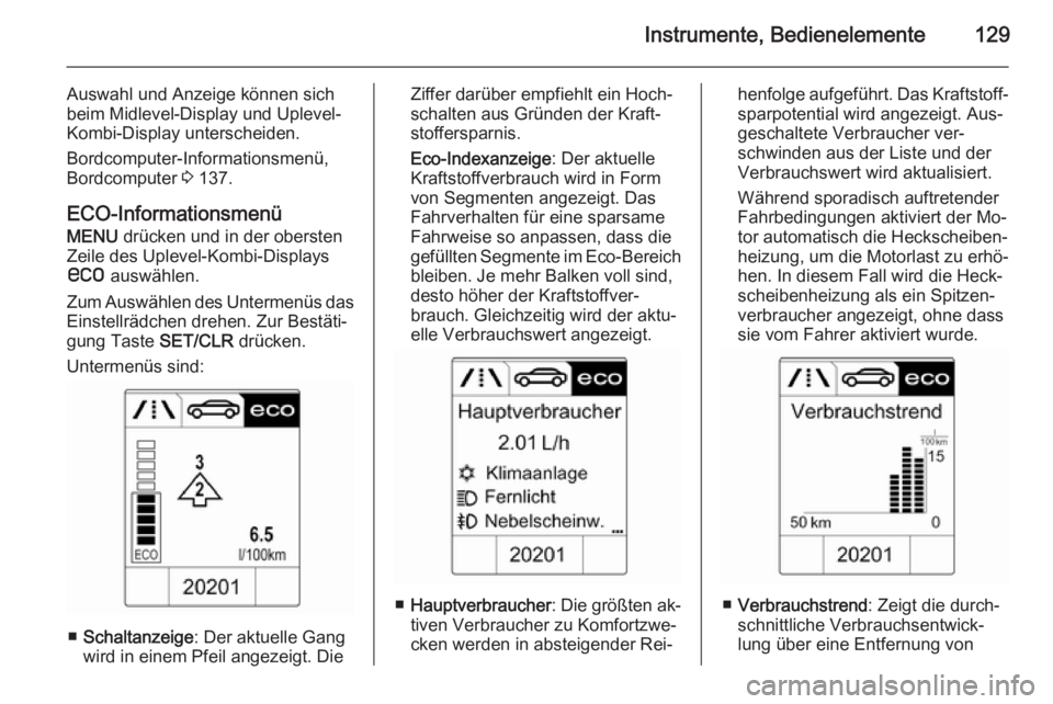 OPEL ASTRA J 2015.5 Betriebsanleitung (in German) Instrumente, Bedienelemente129
Auswahl und Anzeige können sich
beim Midlevel-Display und Uplevel-
Kombi-Display unterscheiden.
Bordcomputer-Informationsmenü,
Bordcomputer 3 137.
ECO-Informationsmen OPEL ASTRA J 2015.5 Betriebsanleitung (in German) Instrumente, Bedienelemente129
Auswahl und Anzeige können sich
beim Midlevel-Display und Uplevel-
Kombi-Display unterscheiden.
Bordcomputer-Informationsmenü,
Bordcomputer 3 137.
ECO-Informationsmen