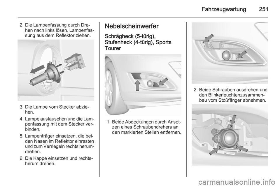 OPEL ASTRA J 2015.5  Betriebsanleitung (in German) Fahrzeugwartung251
2. Die Lampenfassung durch Dre‐hen nach links lösen. Lampenfas‐sung aus dem Reflektor ziehen.
3. Die Lampe vom Stecker abzie‐ hen.
4. Lampe austauschen und die Lam‐
penfass